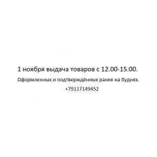 1 ноября выдача товаров с 12.00-15.00.  Оформленных и подтверждённых ранее на буднях.  +79117149452